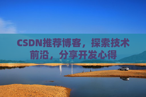 CSDN推荐博客，探索技术前沿，分享开发心得
